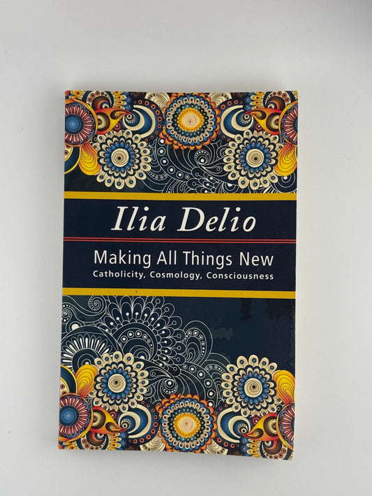 Making All Things New by Ilia Delio
