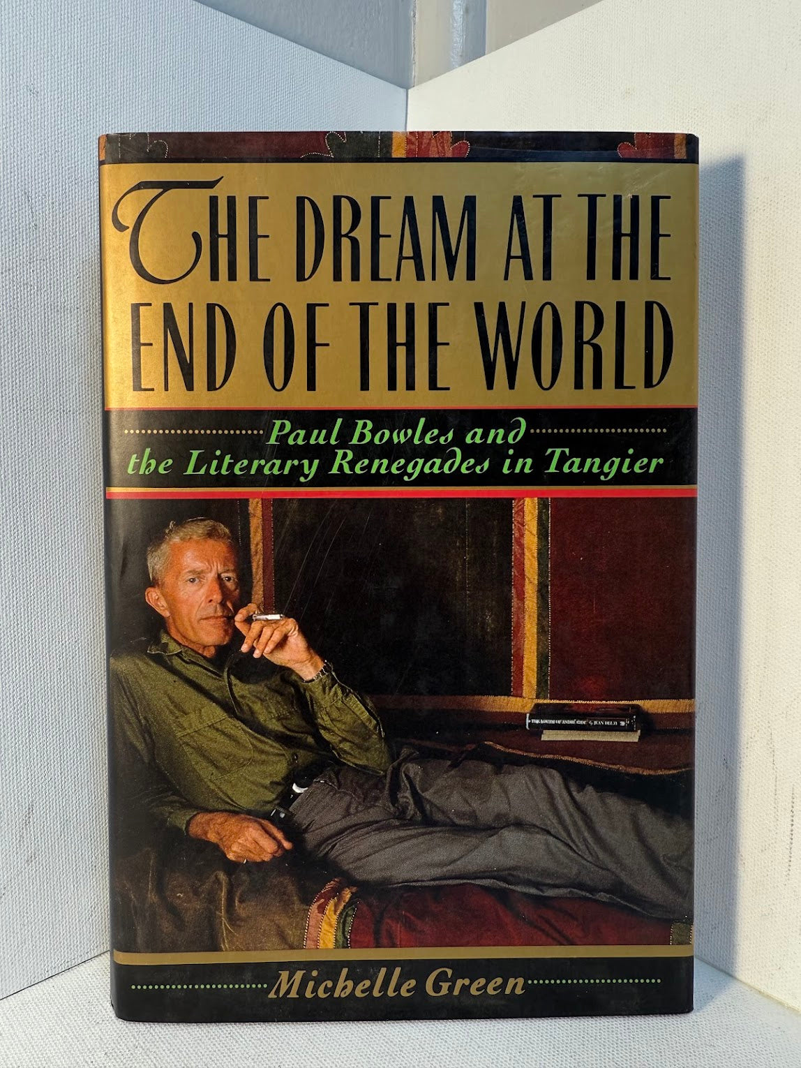 The Dream at the End of the World - Paul Bowles and The Literary Renegades in Tangier by Michelle Green