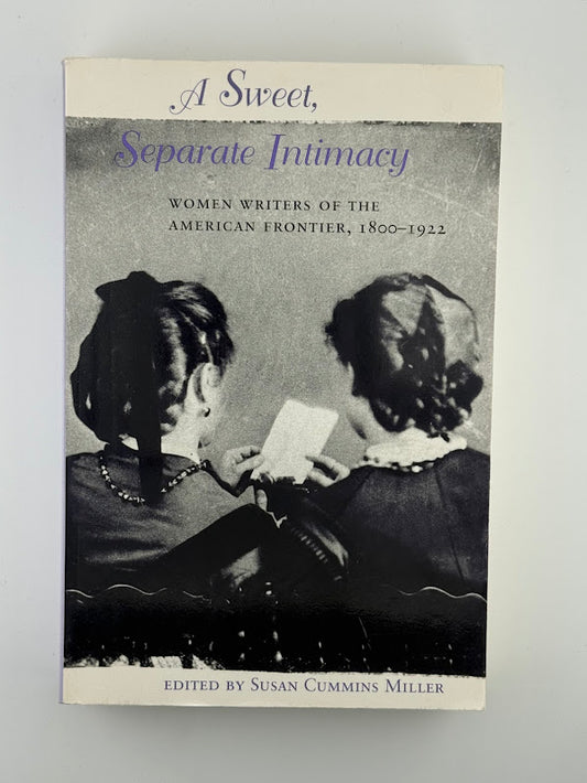 A Sweet, Separate Intimacy - Women Writers of the American Frontier 1800-1922 edited by Susan Cummins Miller