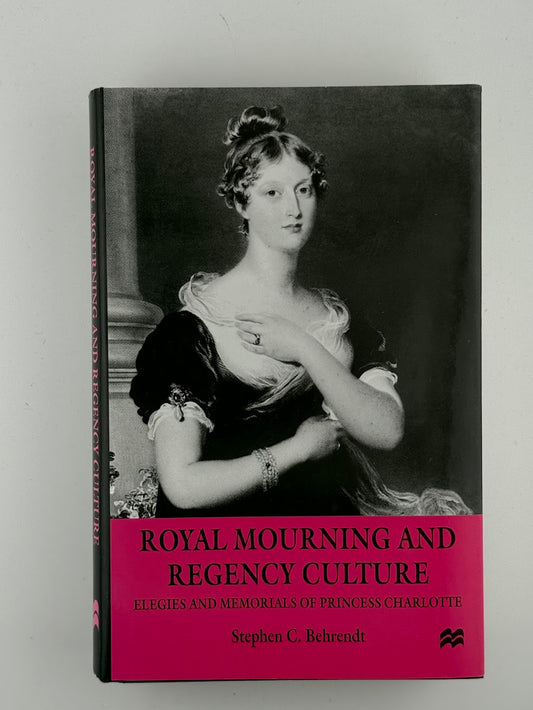 Royal Mourning and Regency Culture - Elegies and Memorials of Princess Charlotte by Stephen C. Behrendt