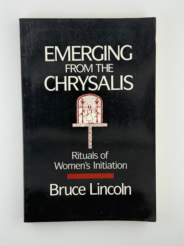 Emerging from the Chrysalis - Rituals of Women's Initiation by Bruce Lincoln