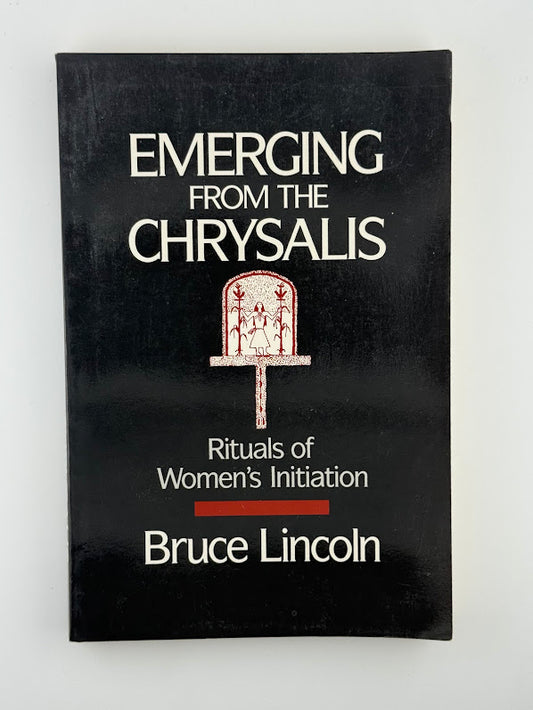 Emerging from the Chrysalis - Rituals of Women's Initiation by Bruce Lincoln