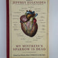 My Mistress's Sparrow is Dead edited by Jeffrey Eugenides