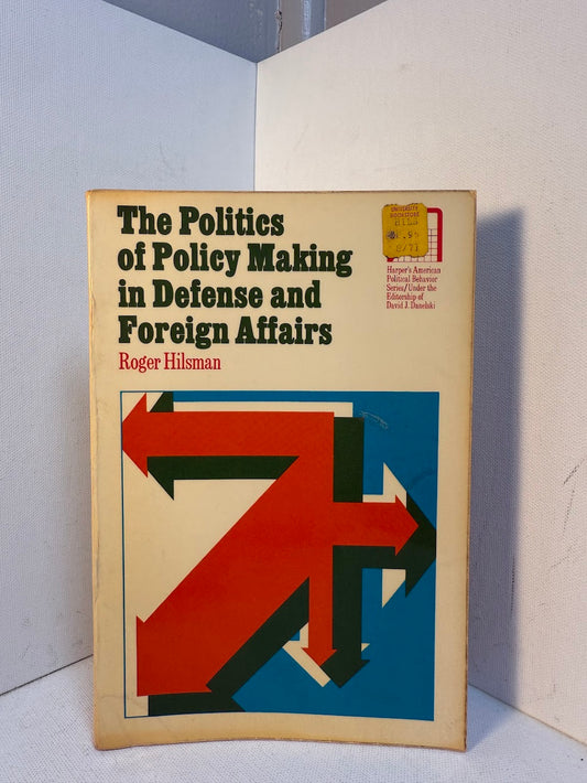 The Politics of Policy Making in Defense and Foreign Affairs by Roger Hilsman
