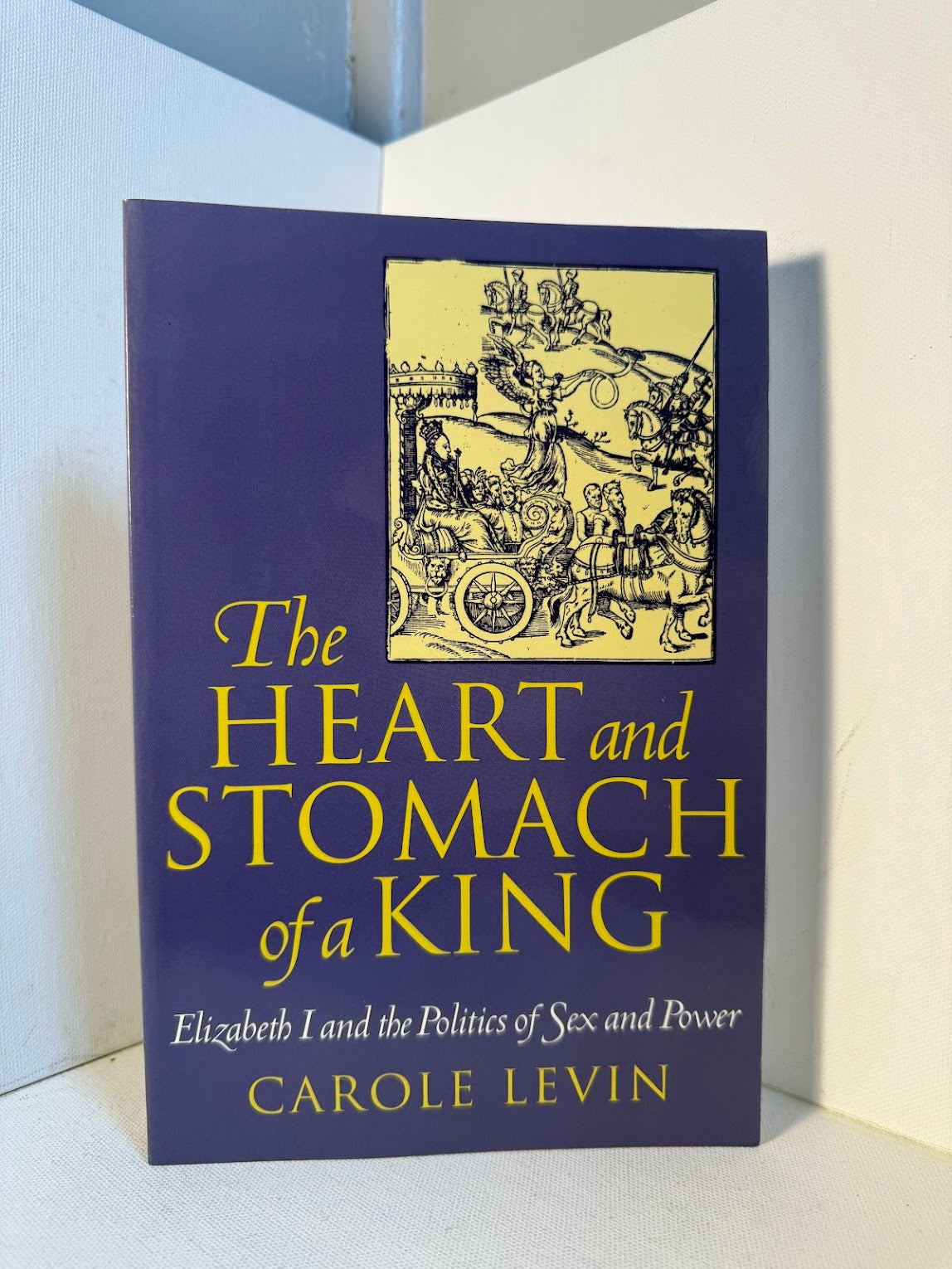 The Heart and Stomach of a King - Elizabeth I and the Politics of Sex and Power by Carole Levin