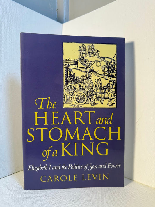 The Heart and Stomach of a King - Elizabeth I and the Politics of Sex and Power by Carole Levin