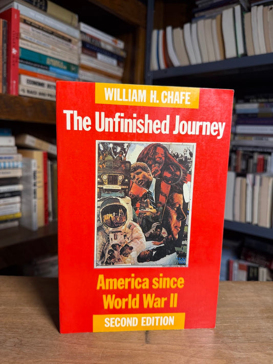 The Unfinished Journey - America Since World War 2 by William H. Chafe