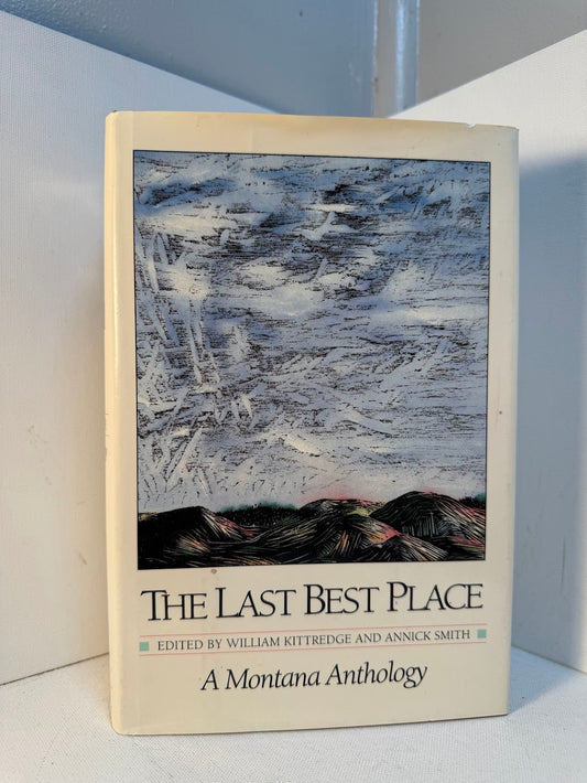 The Last Best Place - A Montana Anthology edited by William Kittredge and Annick Smith