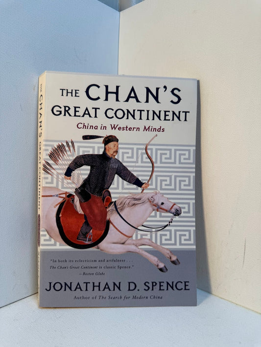 The Chan's Great Continent - China in Western Minds by Jonathan D. Spence