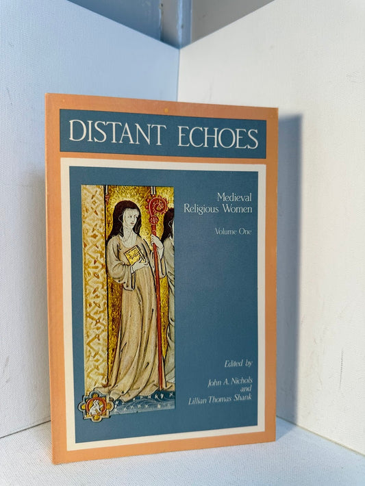Distant Echoes - Medieval Religious Women Volume One edited by John A. Nichols and Lillian Thomas Shank