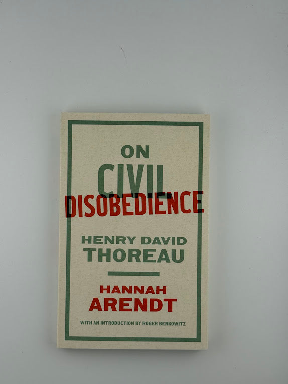 On Civil Disobedience by Thoreau and Arendt