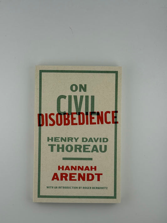On Civil Disobedience by Thoreau and Arendt