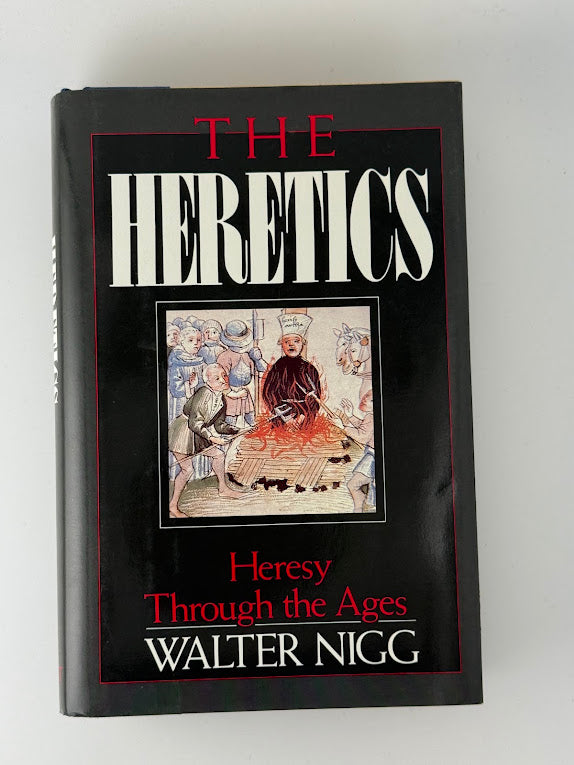 The Heretics - Heresy Through the Ages by Walter Nigg