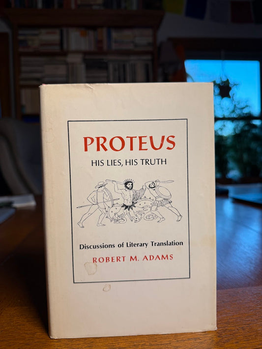 Proteus - His Lies, His Truth - Discussions of Literary Translation by Robert M. Adams