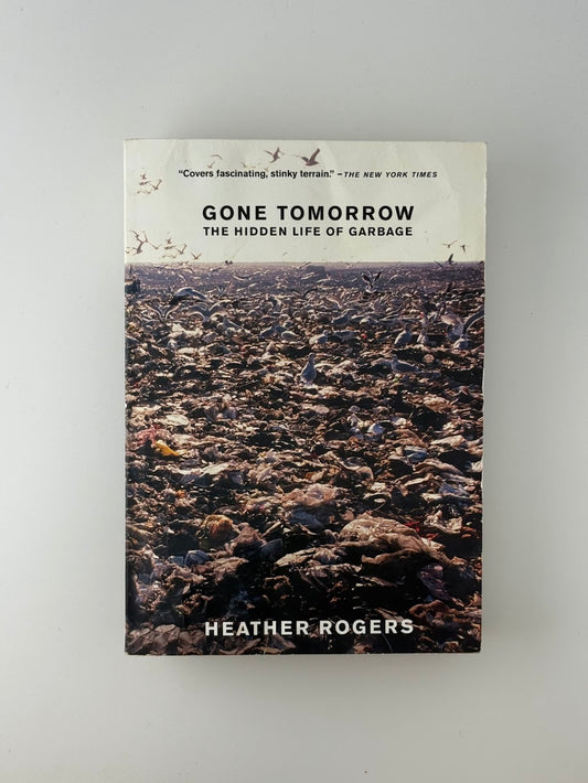 Gone Tomorrow - The Hidden Life of Garbage by Heather Rogers