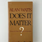 Does It Matter by Alan Watts