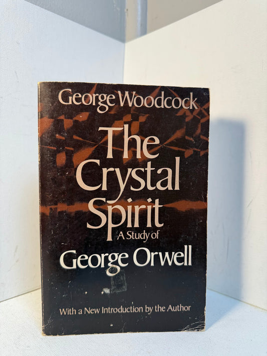 The Crystal Spirit - A Study of George Orwell by George Woodcock