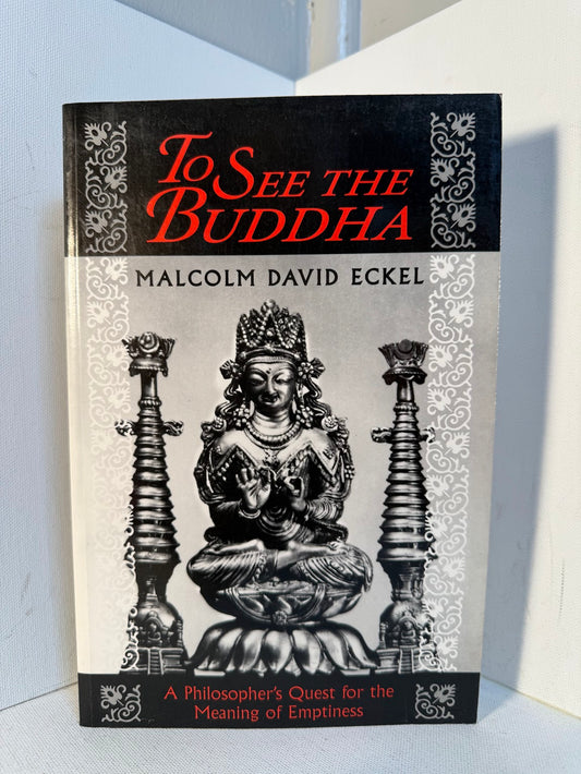 To See the Buddha - A Philosopher's Quest for the Meaning of Emptiness by Malcolm David Eckel