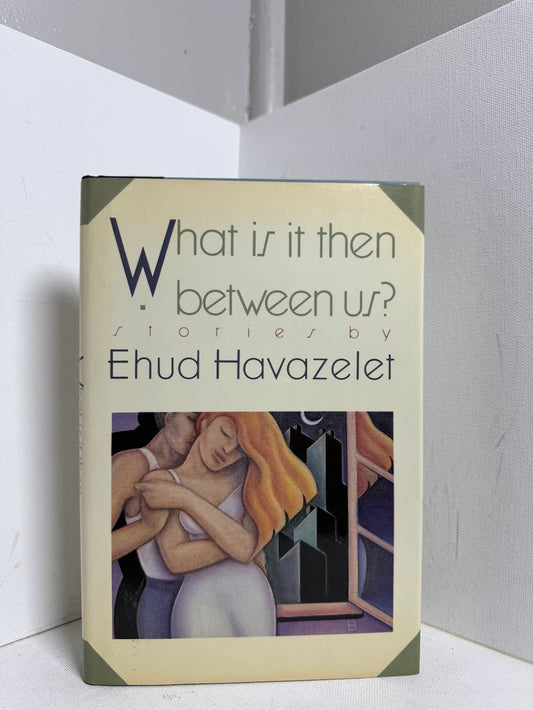 What Is It Then Between Us? by Ehud Havazelet