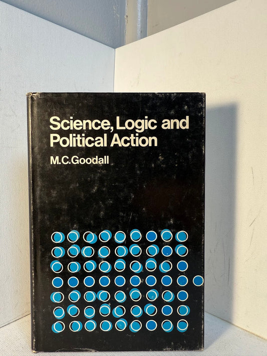 Science, Logic, and Political Action by M.C. Goodall