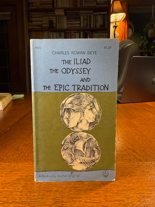 The Iliad The Odyssey and The Epic Tradition by Charles Rowan Beye