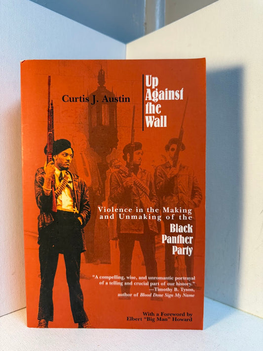 Up Against the Wall - Violence in the Making and Unmaking of the Black Panther Party by Curtis J. Austin