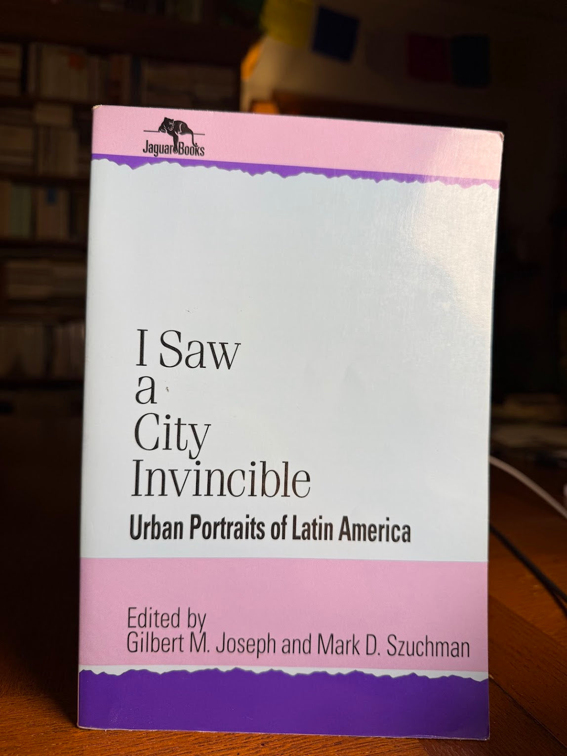 I Saw a City Invincible - Urban Portraits of Latin America edited by Gilbert Joseph and Mark Szuchman
