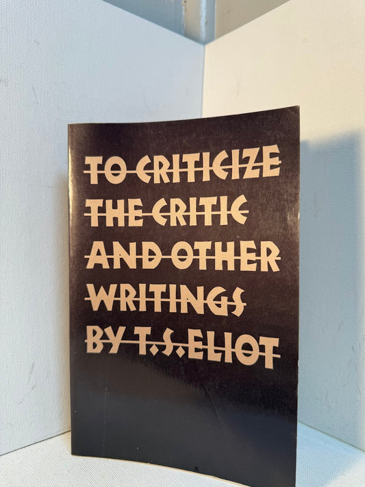 To Criticize the Critic and Other Writings by T.S. Eliot