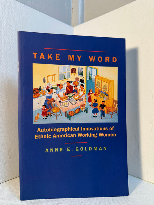 Take My Word - Autobiographical Innovations of Ethnic American Working Women by Anne E. Goldman