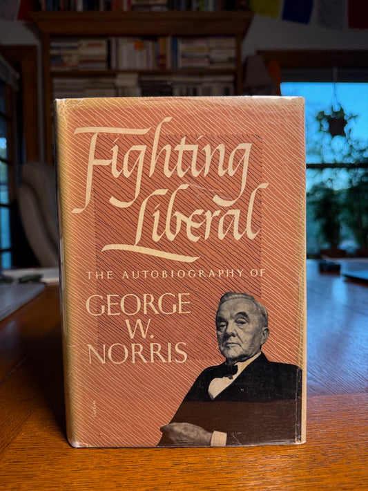 Fighting Liberal - The Autobiography of George W. Norris