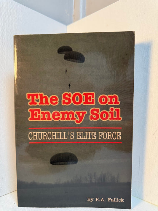 The SOE on Enemy Soil - Churchill's Elite Force by R.A. Fallick