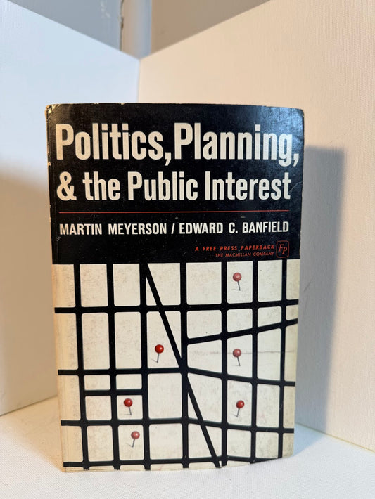 Politics, Planning & the Public Interest by Martin Meyerson and Edward C. Banfield