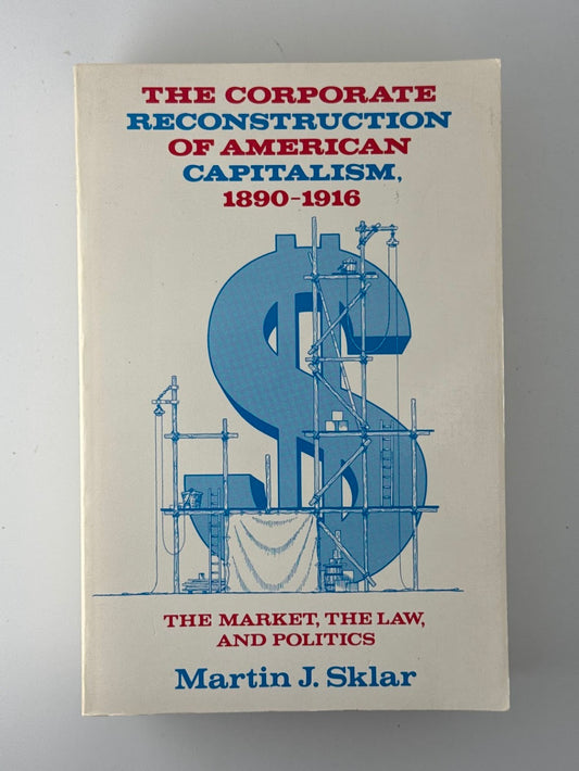 The Corporate Reconstruction of American Capitalism by Martin J. Sklar