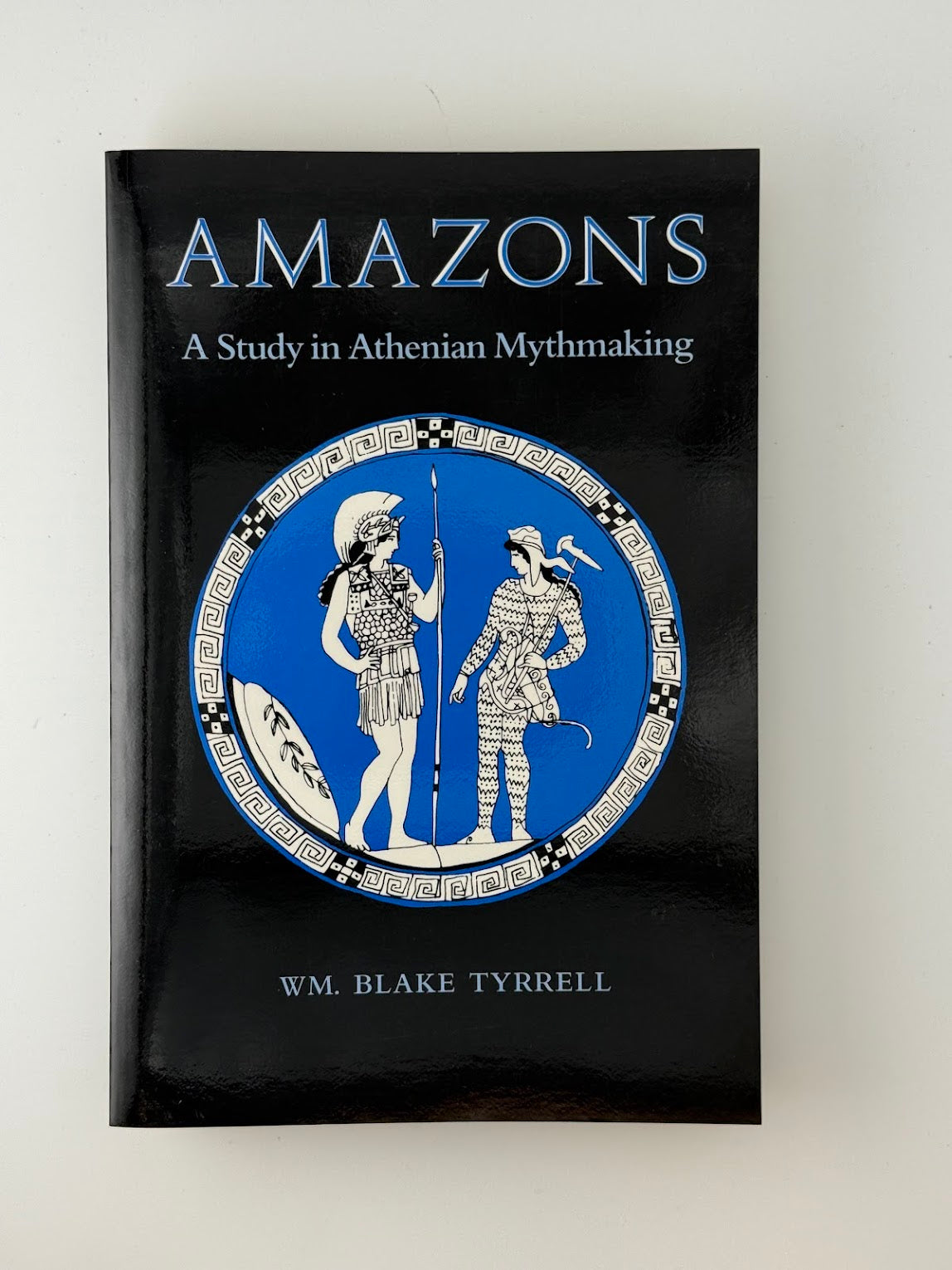 Amazons - A Study in Athenian Mythmaking by WM Blake Tyrrell
