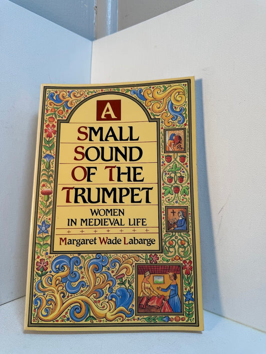 A Small Sound of the Trumpet - Women in Medieval Life by Margaret Wade Labarge