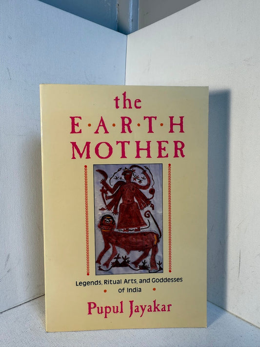 The Earth Mother - Legends, Ritual Arts and Goddesses of India by Pupul Jayakar