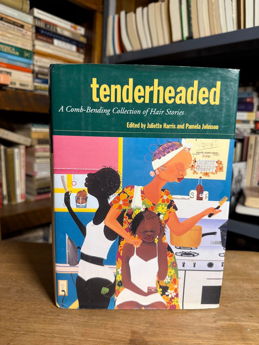 Tenderheaded - A Comb Bending Collection of Hair Stories edited by Juliette Harris and Pamela Johnson