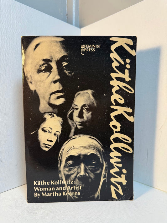 Kathe Kollwitz: Woman and Artist by Martha Kearns