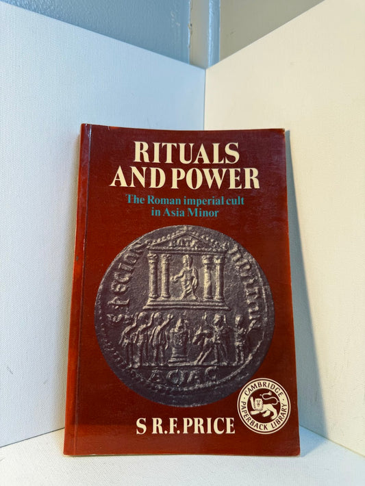 Rituals and Power - The Roman Imperial Cult In Asia Minor by S.R.F. Price