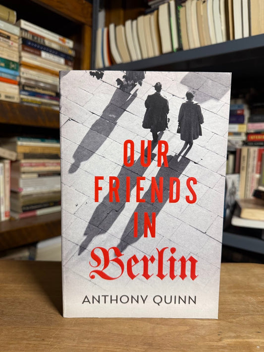 Our Friends in Berlin by Anthony Quinn