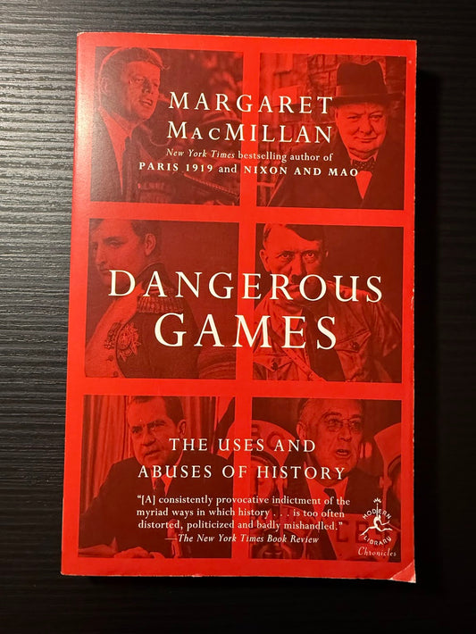 Dangerous Games - The Uses and Abuses of History by Margaret MacMillan