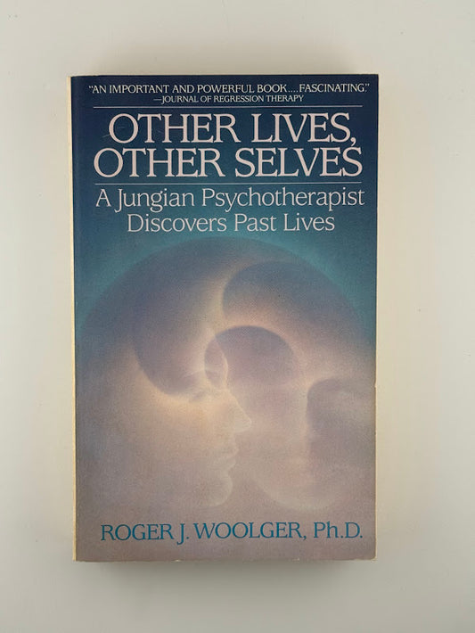 Other Lives, Other Selves - A Jungian Psychotherapist Discovers Past Lives by Roger J. Woolger