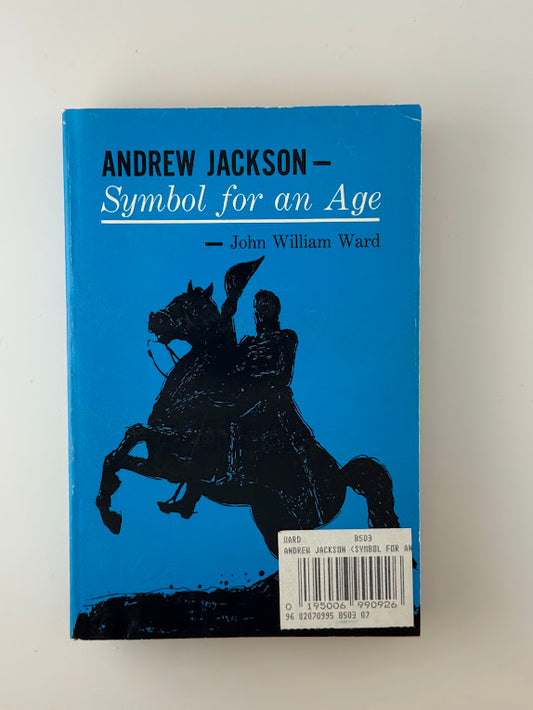 Andrew Jackson - Symbol for an Age by John William Ward