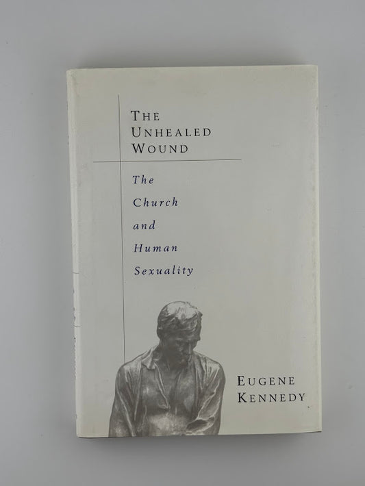 The Unhealed Wound - The Church and Human Sexuality by Eugene Kennedy