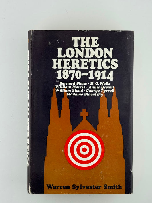 The London Heretics 1870-1914 by Warren Sylvester Smith