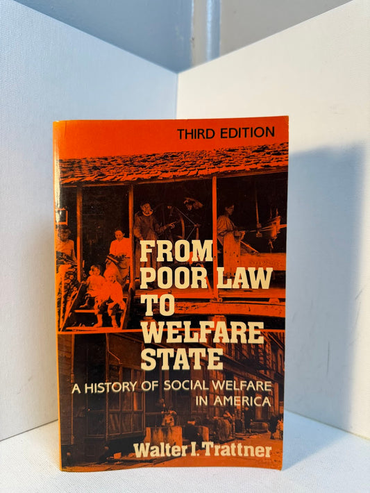 From Poor Law to Welfare State - A History of Social Welfare in America by Walter I. Trattner