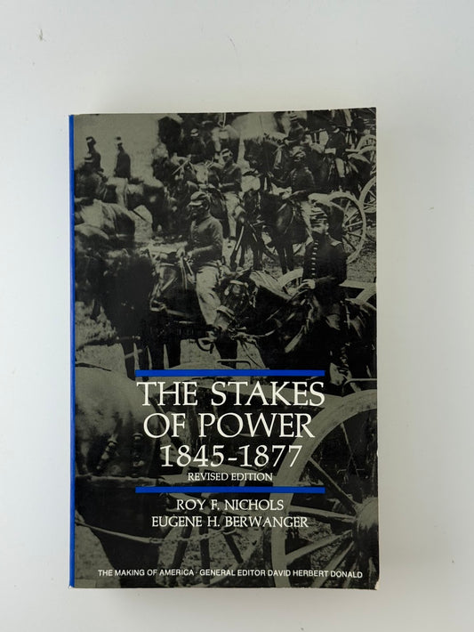 The Stakes of Power 1845-1877 by Roy Nichols and Eugene Berwanger