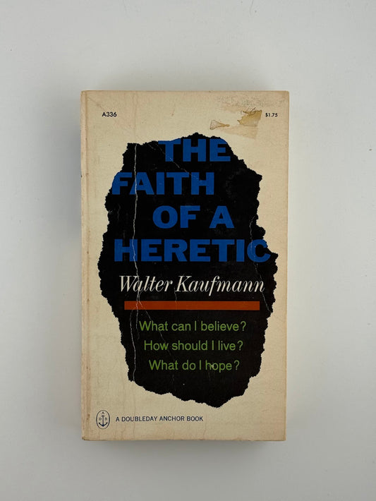 The Faith of a Heretic by Walter Kaufmann