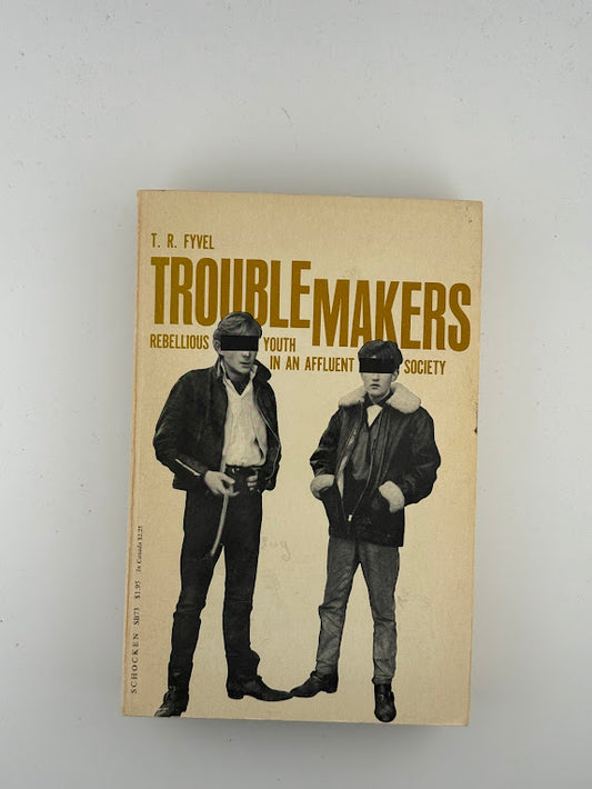 Trouble Makers - Rebellious Youth in an Affluent Society by T.R. Fyvel
