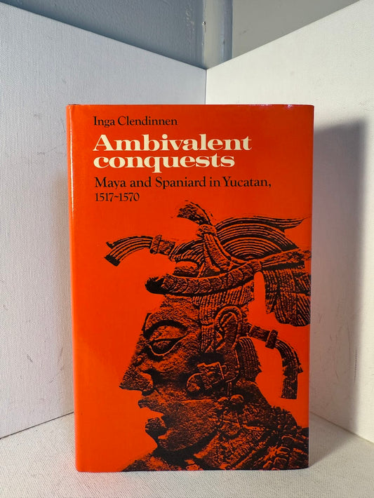 Ambivalent Conquests - Maya and Spaniard in Yucatan by Inga Clendinnen